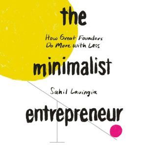 The Minimalist Entrepreneur, Sahil Lavingia