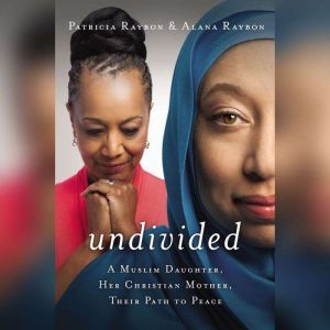 Undivided: A Muslim Daughter, Her Christian Mother, Their Path to Peace, Patricia Raybon