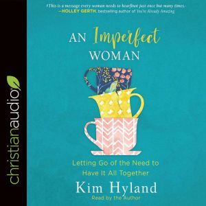 Imperfect Woman: Letting Go of the Need to Have It All Together