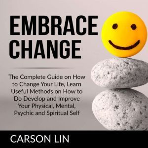 Embrace Change The Complete Guide on..., Carson Lin