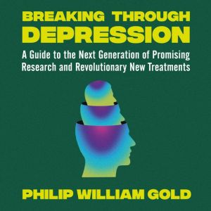 Breaking Through Depression, Philip William Gold