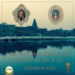 The Great Loneliness of God  Talks o..., Jagannatha Dasa