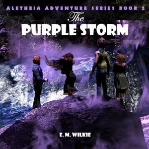 The Purple Storm: Aletheia Adventure Series Book 2, Eunice Wilkie