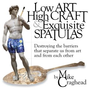 Low Art, High Craft and Exquisite Spa..., Mike Craghead