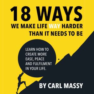 18 Ways We Make Life WAY Harder Than ..., Carl Massy