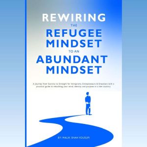 Rewiring the Refugee Mindset to an Ab..., Malik Shah Yousufi