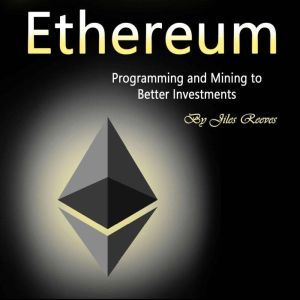 Ethereum: Programming and Mining to Better Investments, Jiles Reeves