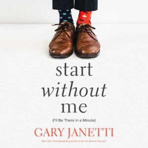 Start Without Me: (I'll Be There in a Minute), Gary Janetti