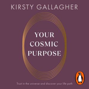 Your Cosmic Purpose: Trust in the universe and discover your life path