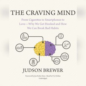 The Craving Mind: From Cigarettes to Smartphones to LoveWhy We Get Hooked and How We Can Break Bad Habits, Judson Brewer
