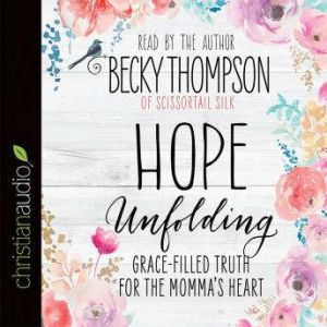 Hope Unfolding Grace-Filled Truth for the Momma's Heart, Becky Thompson