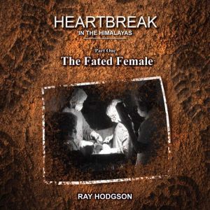 Heartbreak in the Himalayas: Part One � The Fated Female, Ray Hodgson