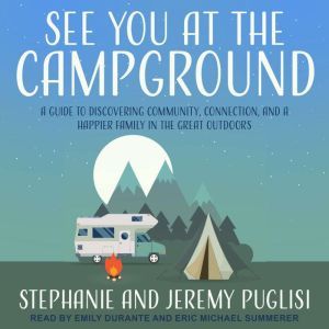See You at the Campground A Guide to Discovering Community, Connection, and a Happier Family in the Great Outdoors, Jeremy Puglisi