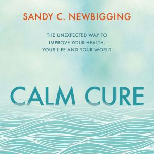 Calm Cure: Heal the Hidden Conflicts Causing Health Conditions and Persistent Life Problems