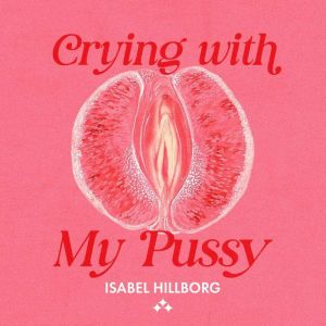Crying With My Pussy, Isabel Hillborg