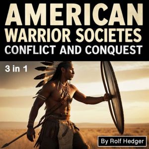 American Warrior Societies: Conflict and Conquest (3 in 1)