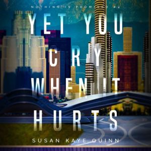 Yet You Cry When It Hurts Nothing is..., Susan Kaye Quinn