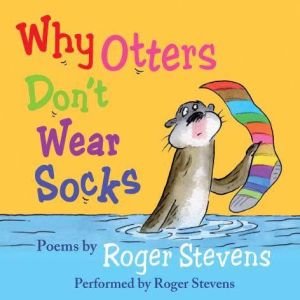 Why Otters Dont Wear Socks and other..., Roger Stevens