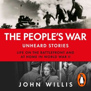 The Peoples War: Unheard Voices: Life on the Battlefront and at Home in World War II