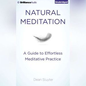 Natural Meditation: A Guide to Effortless Meditative Practice, Dean Sluyter