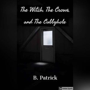 The Witch, The Crows, and The Cubbyho..., B. Patrick