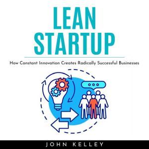 LEAN STARTUP  How Constant Innovatio..., John Kelley