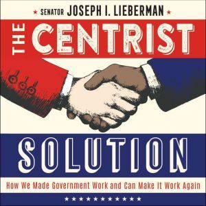 The Centrist Solution, Senator Joseph I. Lieberman