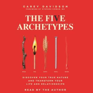 The Five Archetypes: Discover Your True Nature and Transform Your Life and Relationships, Carey Davidson