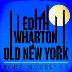 Old New York Four Novellas, Edith Wharton