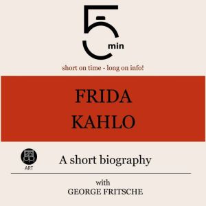 Frida Kahlo A short biography, 5 Minutes