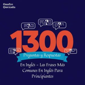 1300 Preguntas y Respuestas en Ingls. Las Frases M¡s Comunes en Ingls Para Principiantes