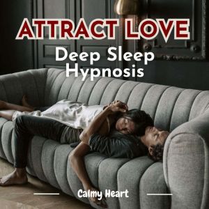 Attract Love Deep Sleep Hypnosis, Calmy Heart