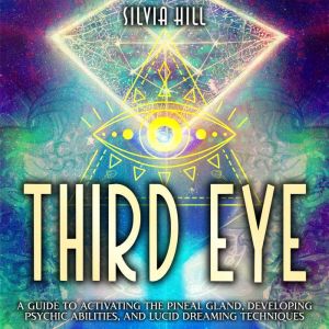 Third Eye A Guide to Activating the ..., Silvia Hill