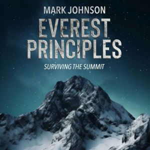 Everest Principles, Surviving the Summit: Learning and Leading in Extreme Conditions, Leadership and Strategy on the World's H