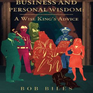 Business and Personal Wisdom A Wise K..., Bob Biles