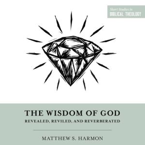The Wisdom of God, Matthew S. Harmon