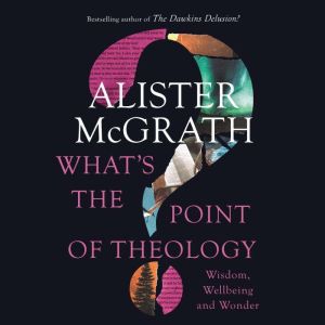 Whats the Point of Theology?, Alister E. McGrath
