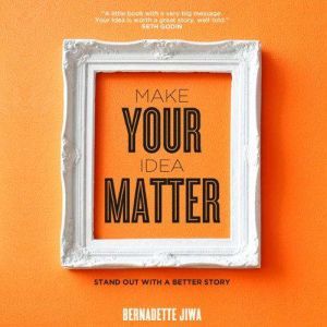 Make Your Idea Matter, Bernadette Jiwa