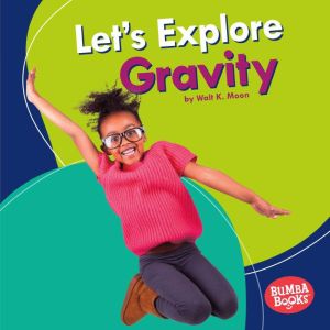 Lets Explore Gravity, Walt K. Moon