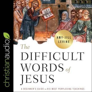 The Difficult Words of Jesus, AmyJill Levine