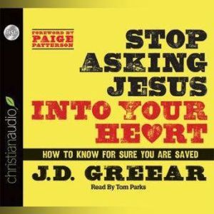 Stop Asking Jesus Into Your Heart, J. D. Greear