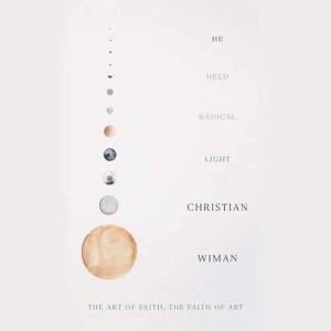He Held Radical Light, Christian Wiman