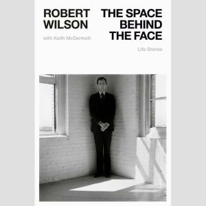 The Space Behind the Face, Robert Wilson