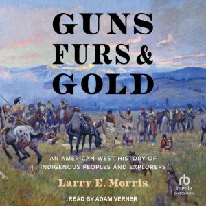 Guns, Furs, and Gold, Larry E. Morris