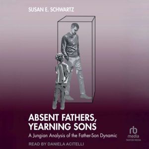 Absent Fathers, Yearning Sons, Susan E. Schwartz