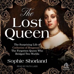 The Lost Queen: The Surprising Life of Catherine of BraganzaThe Forgotten Queen Who Bridged Two Worlds