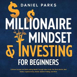 Millionaire Mindset  Investing for B..., Daniel Parks