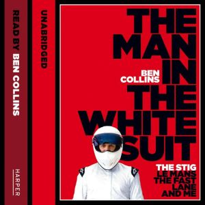 The Man in the White Suit The Stig, Le Mans, The Fast Lane and Me, Ben Collins