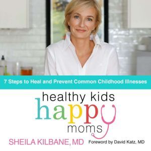 Healthy Kids, Happy Moms, Sheila Kilbane, MD
