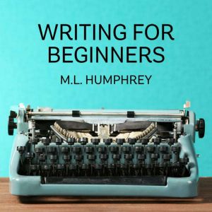 The Beginning Writers Guide to What ..., M.L. Humphrey